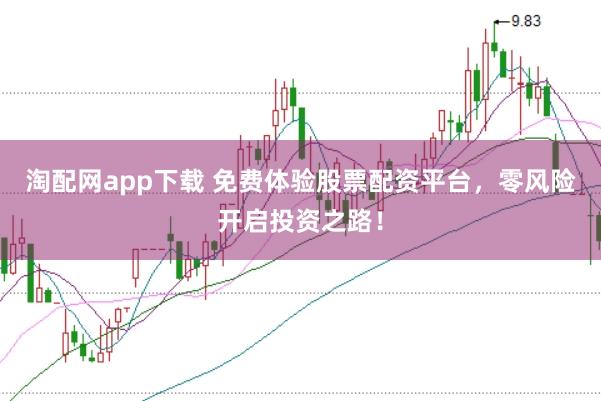 淘配网app下载 免费体验股票配资平台，零风险开启投资之路！