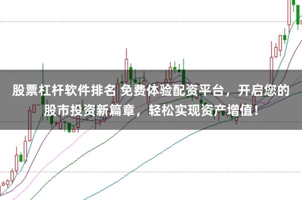 股票杠杆软件排名 免费体验配资平台，开启您的股市投资新篇章，轻松实现资产增值！