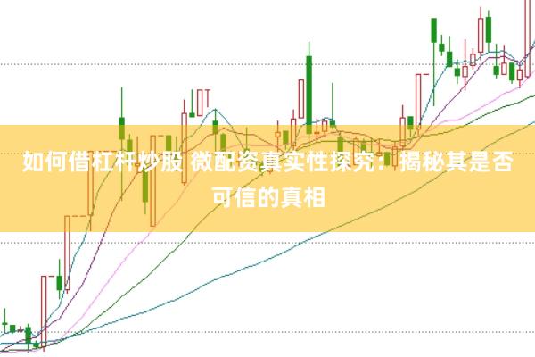 如何借杠杆炒股 微配资真实性探究：揭秘其是否可信的真相