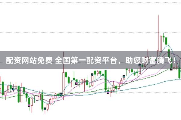 配资网站免费 全国第一配资平台,助您财富腾飞!
