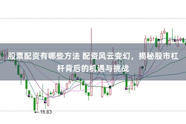 股票配资有哪些方法 配资风云变幻，揭秘股市杠杆背后的机遇与挑战