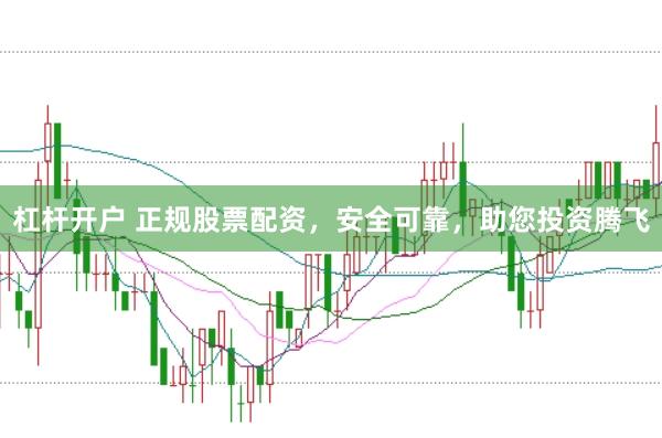 杠杆开户 正规股票配资,安全可靠,助您投资腾飞