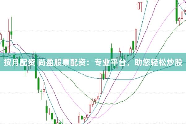 按月配资 尚盈股票配资：专业平台，助您轻松炒股