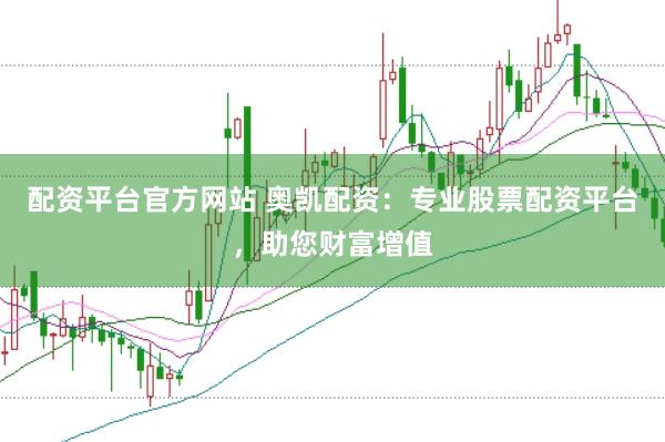 配资平台官方网站 奥凯配资：专业股票配资平台，助您财富增值