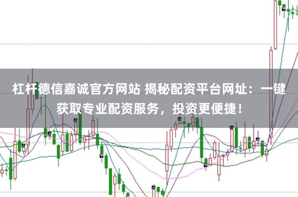 杠杆德信嘉诚官方网站 揭秘配资平台网址:一键获取专业配资服务,投资更便捷!