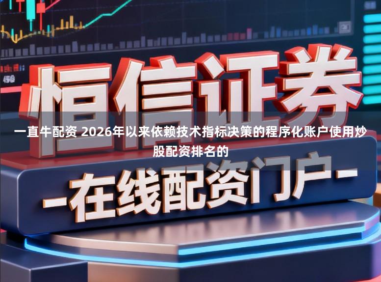 一直牛配资 2026年以来依赖技术指标决策的程序化账户使用炒股配资排名的