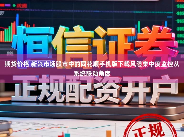 期货价格 新兴市场股市中的同花顺手机版下载风险集中度监控从系统联动角度