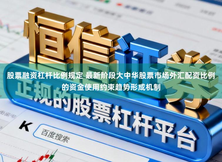股票融资杠杆比例规定 最新阶段大中华股票市场外汇配资比例的资金使用约束趋势形成机制