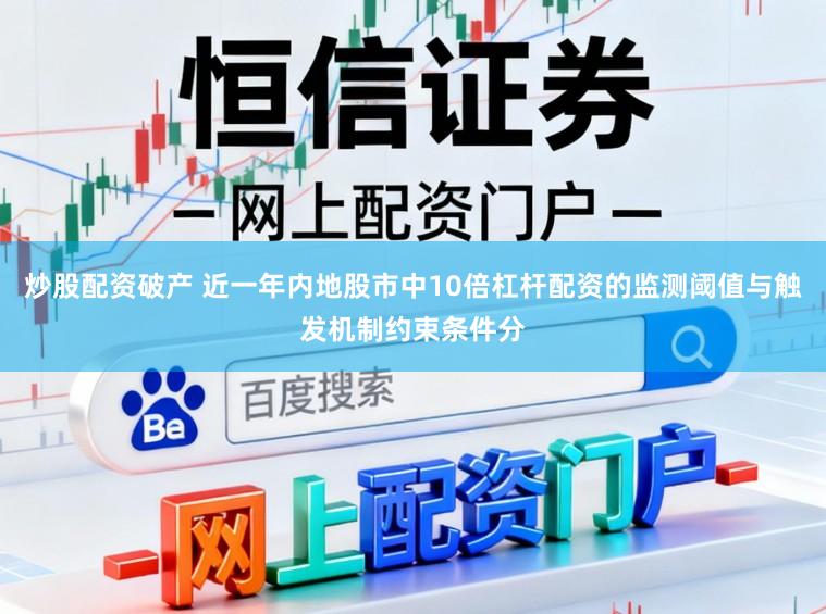 炒股配资破产 近一年内地股市中10倍杠杆配资的监测阈值与触发机制约束条件分