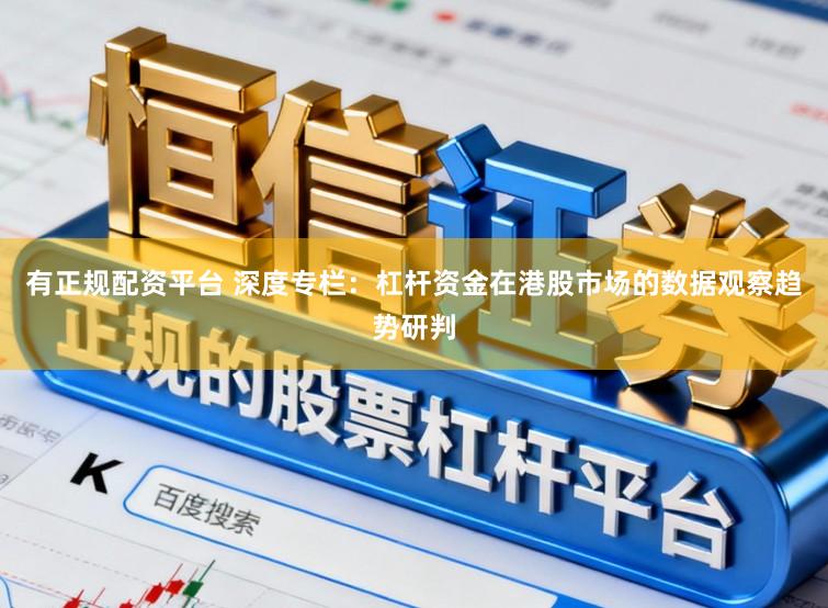 有正规配资平台 深度专栏：杠杆资金在港股市场的数据观察趋势研判
