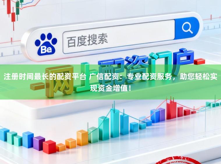 注册时间最长的配资平台 广信配资：专业配资服务，助您轻松实现资金增值！