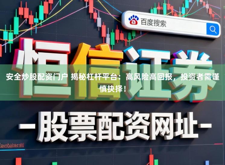 安全炒股配资门户 揭秘杠杆平台：高风险高回报，投资者需谨慎抉择！