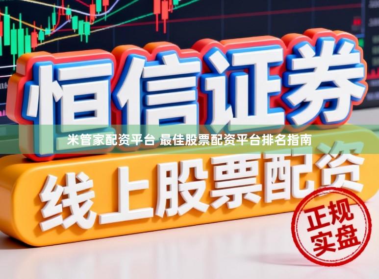 米管家配资平台 最佳股票配资平台排名指南