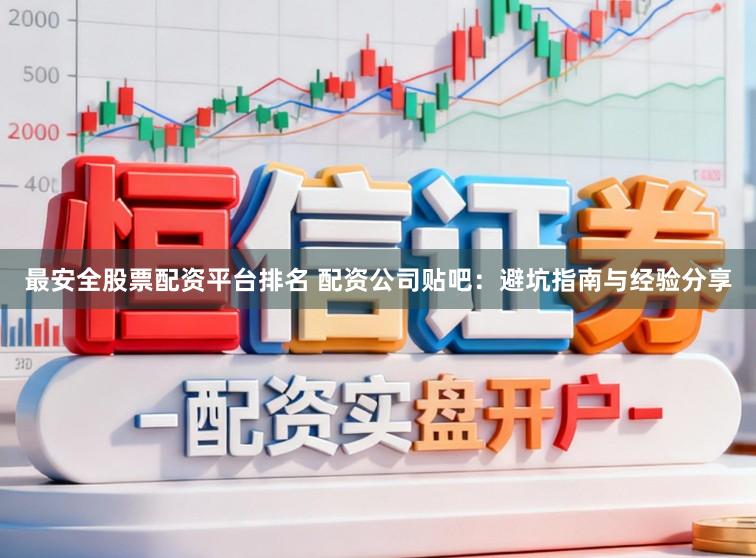 最安全股票配资平台排名 配资公司贴吧：避坑指南与经验分享