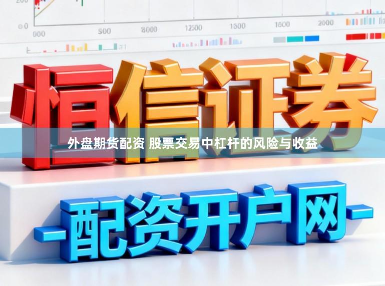 外盘期货配资 股票交易中杠杆的风险与收益