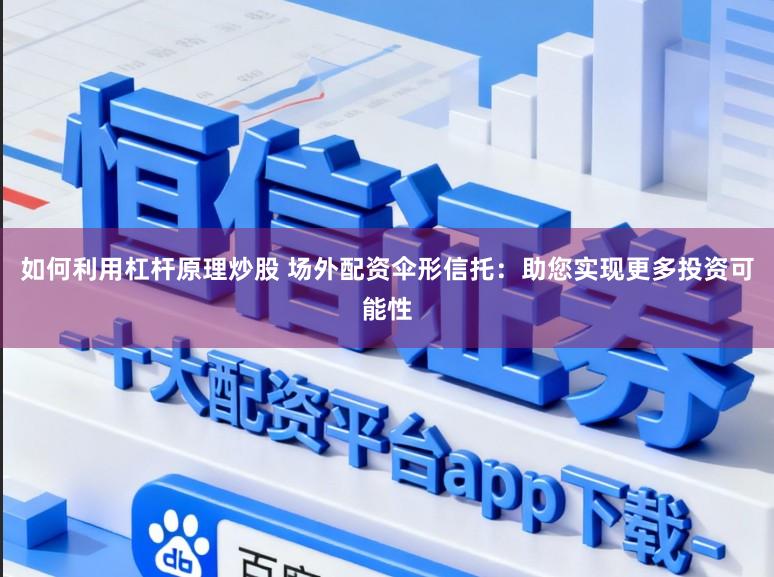 如何利用杠杆原理炒股 场外配资伞形信托：助您实现更多投资可能性