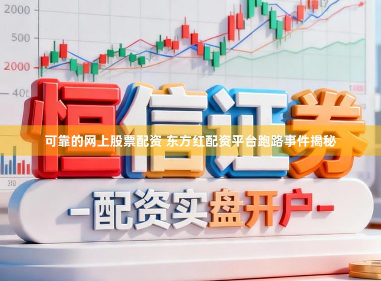 可靠的网上股票配资 东方红配资平台跑路事件揭秘