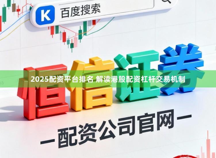 2025配资平台排名 解读港股配资杠杆交易机制