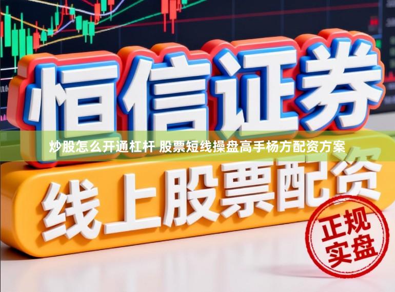 炒股怎么开通杠杆 股票短线操盘高手杨方配资方案