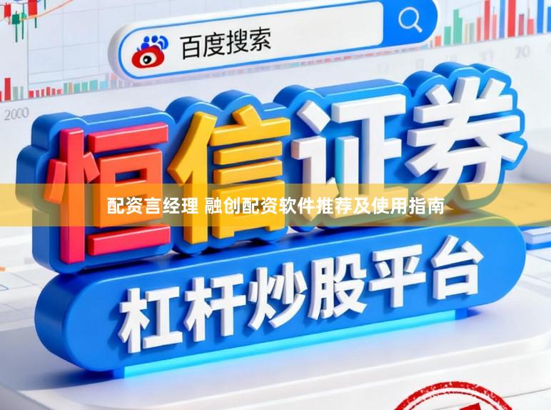 配资言经理 融创配资软件推荐及使用指南