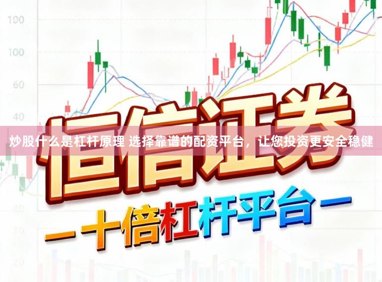 炒股什么是杠杆原理 选择靠谱的配资平台，让您投资更安全稳健