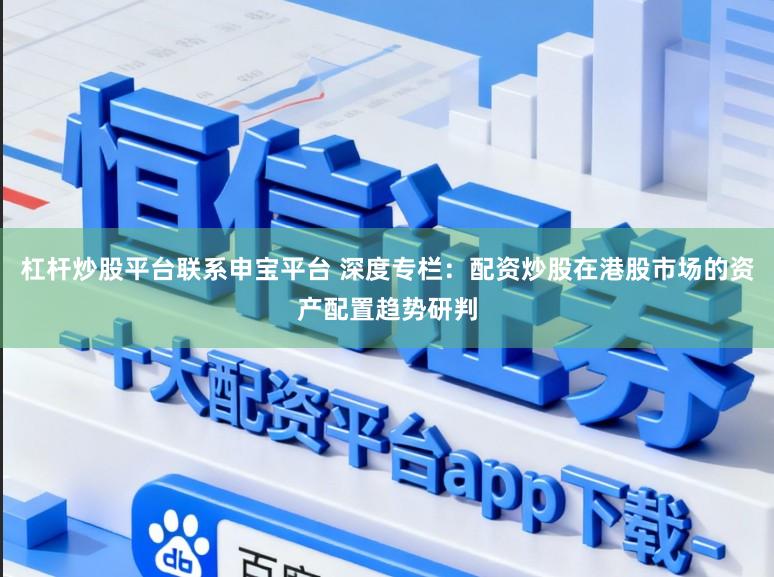 杠杆炒股平台联系申宝平台 深度专栏：配资炒股在港股市场的资产配置趋势研判