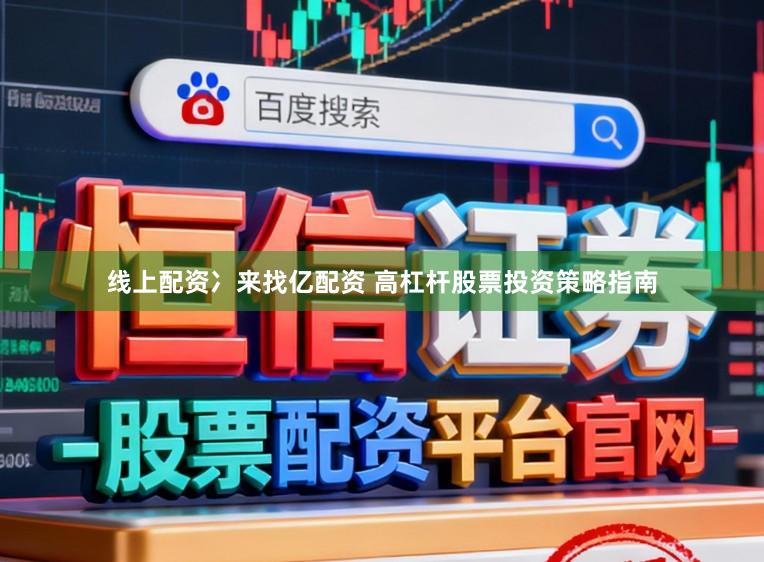 线上配资冫来找亿配资 高杠杆股票投资策略指南
