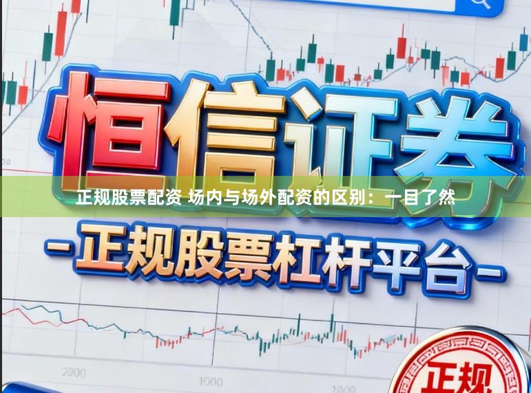 正规股票配资 场内与场外配资的区别：一目了然