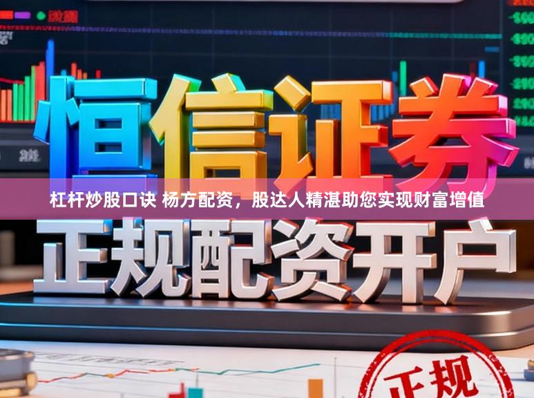 杠杆炒股口诀 杨方配资，股达人精湛助您实现财富增值